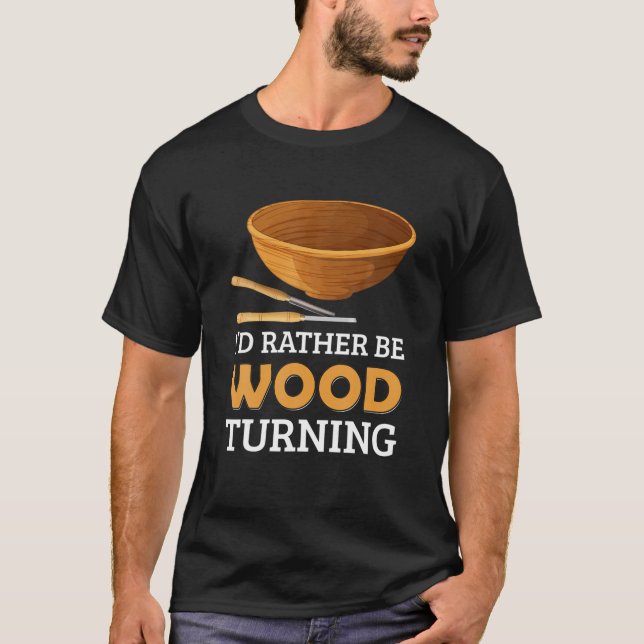 Woodturner I'd Rather Be Woodturning Lathe Woodwor T-Shirt (Front)