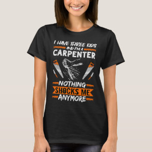 Woodwork I Have Three Kids And I'm A Carpenter Woo T-Shirt