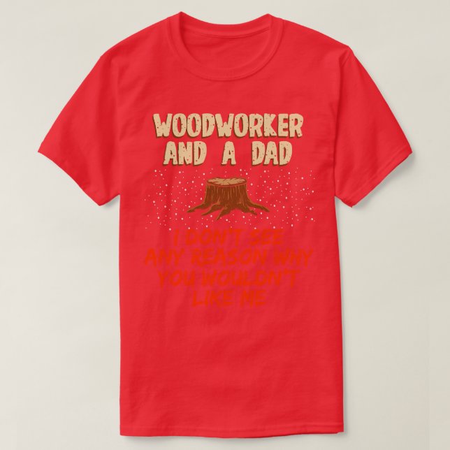 Woodworker And A Dad I Dont See Any Reason Why You T-Shirt (Design Front)