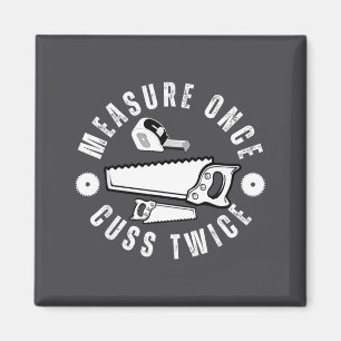 Woodworker Funny Woodworking Quote Measure Once Cu Magnet