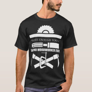 Woodworker I Have Enough ecavator boy baked  T-Shirt