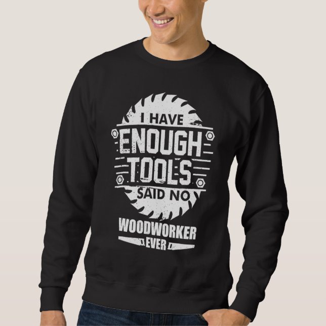 Woodworker I Have Enough Tools Woodworking Kit Car Sweatshirt (Front)