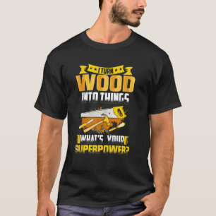 Woodworker Ironic Wood Saying T-Shirt