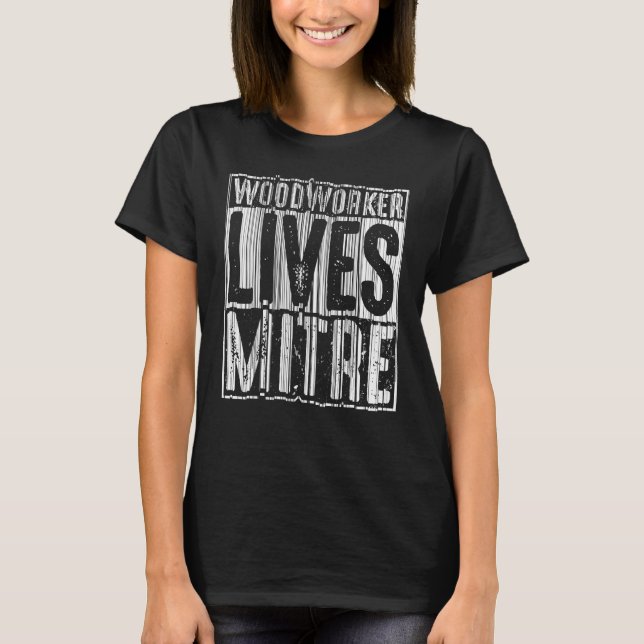Woodworker Lives Mitre  For Men Cute Woodworking T-Shirt (Front)