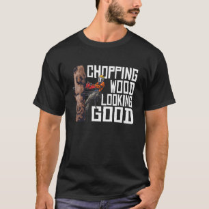 Woodworking Chopping Wood Looking Good Lumberjack T-Shirt