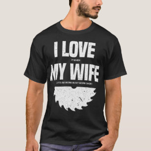 Woodworking I Love It When My birthday constructi T-Shirt