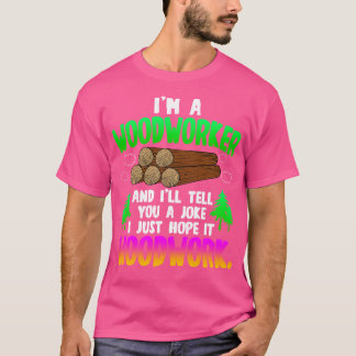 Woodworking Im A Woodworker T-Shirt