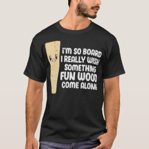 Woodworking Im So Bored I Really Wish dinosaur rai T-Shirt