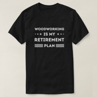 Woodworking Is My Retirement Plan T-Shirt