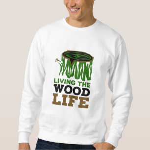 Woodworking Living the Wood Life Carpentry Pun Sweatshirt