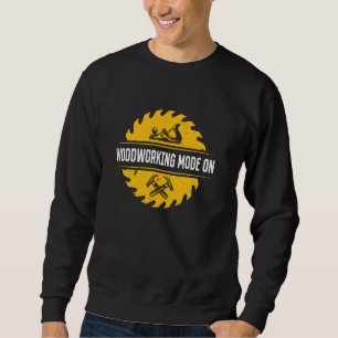 Woodworking Mode On - Carpenters Tools & Handyman Sweatshirt