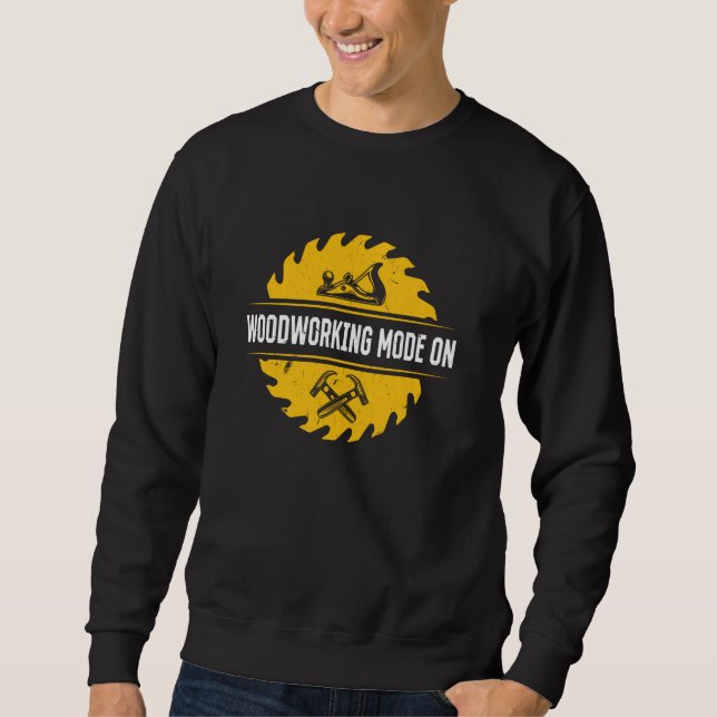 Woodworking Mode On - Carpenters Tools & Handyman  Sweatshirt (Front)