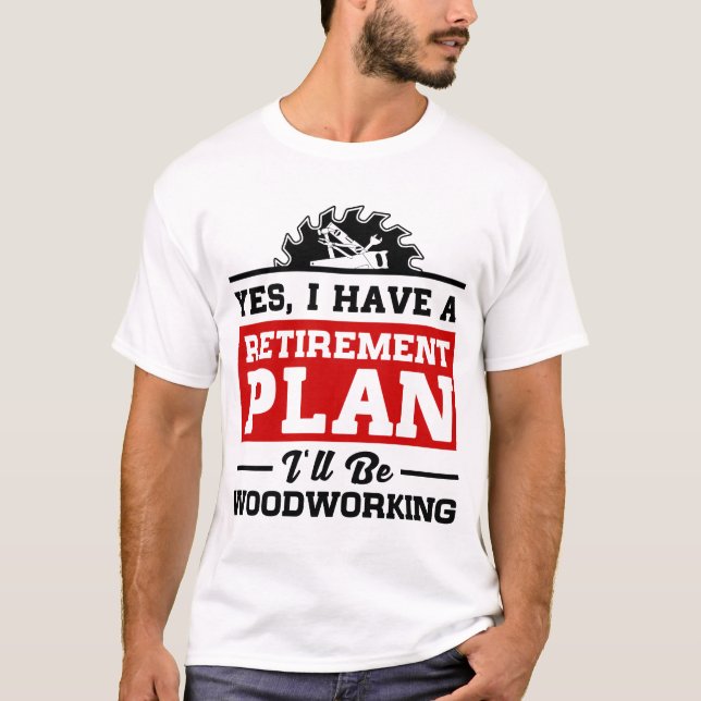 Woodworking Retirement Plan T-Shirt (Front)