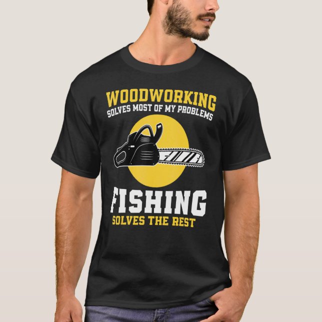Woodworking Solves Most Of My Problems Fishing T-Shirt (Front)