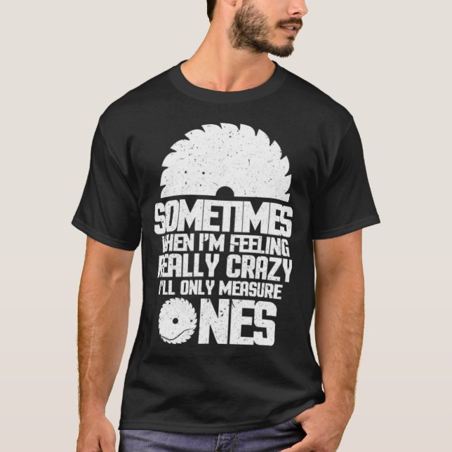 Woodworking Sometimes When Im Feeling Really boys  T-Shirt (Front)