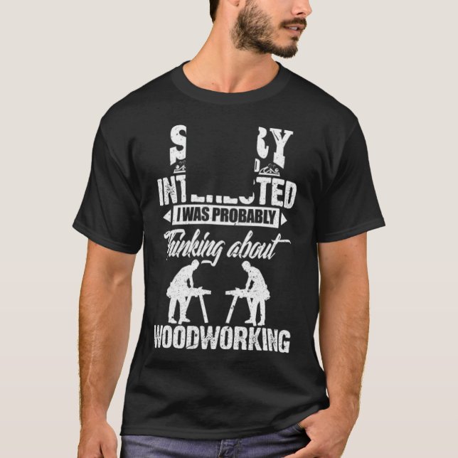 Woodworking Sorry If I Looked Interested construct T-Shirt (Front)