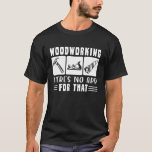 Woodworking There's No App For That Woodworker Car T-Shirt