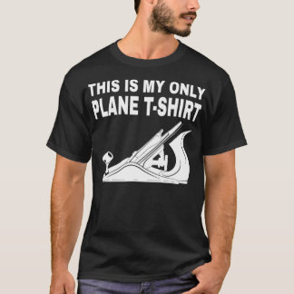 Woodworking - This is my only Plane  T-Shirt
