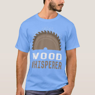 Woodworking Wood Whisperer 1 T-Shirt