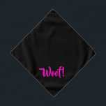 Woof! Black & Pink Small Pet Bandanna<br><div class="desc">Black bandanna,  with cute funny text... .Woof! Perfect for your pet's night out on the town or afternoon at the park.

Smaller size also available.</div>