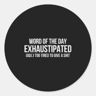 Word Of The Day Exhaustipated Adj Too Tired To Giv Classic Round Sticker