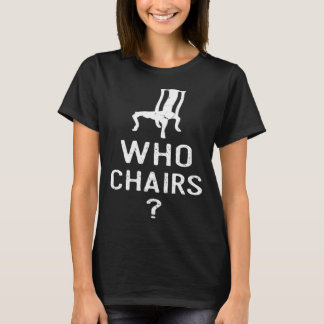 Word play Who Chairs Who Cares Sarcastic Humor Say T-Shirt
