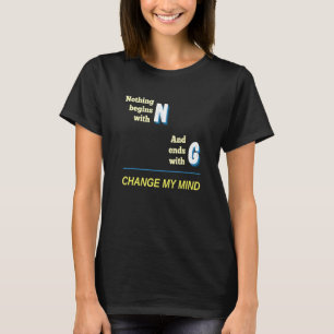 Wordplay   Change My Mind Joke   Nothing Begins Wi T-Shirt