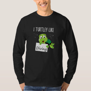 Wordplay I Turtley Like Diving Scuba Diver Turtle  T-Shirt