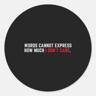Words Cannot Express How Much I Don't Care  Classic Round Sticker