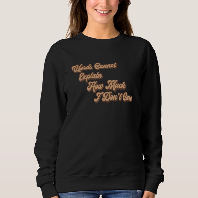 Words Cannot Express How Much I Don't Care  Quote  Sweatshirt (Front)