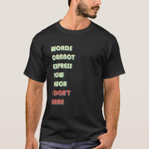 Words Cannot Express How Much I Don't Care  Quote T-Shirt