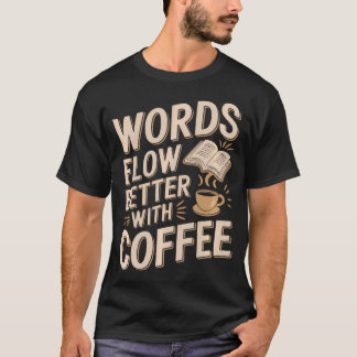 Words Flow Better With Coffee Funny Writer Author T-Shirt