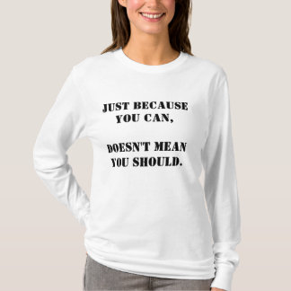 Words to Live By: Just Because Shirt