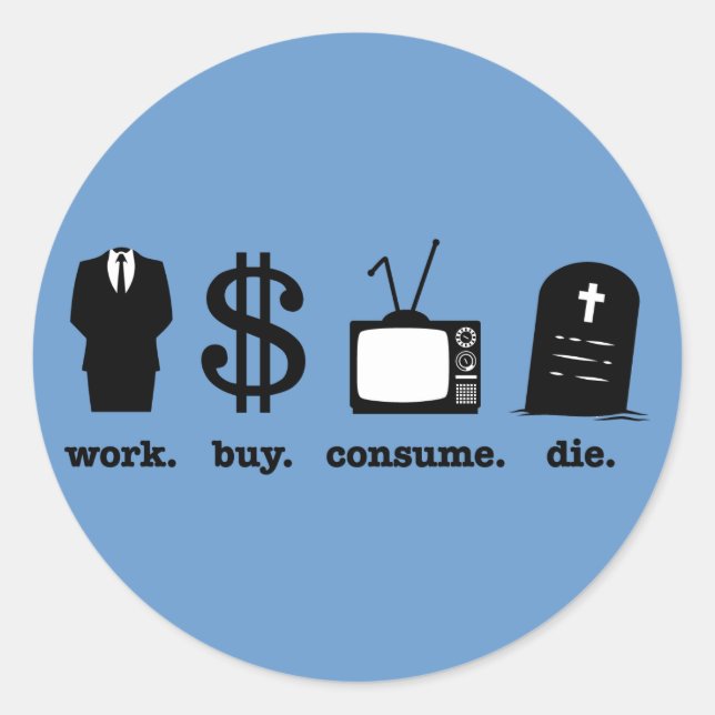 work buy consume die classic round sticker (Front)