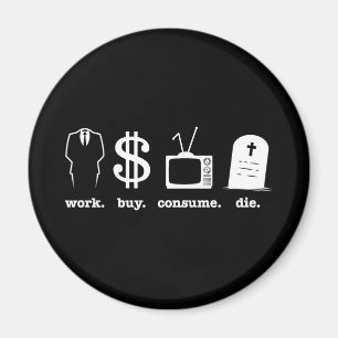 work buy consume die magnet