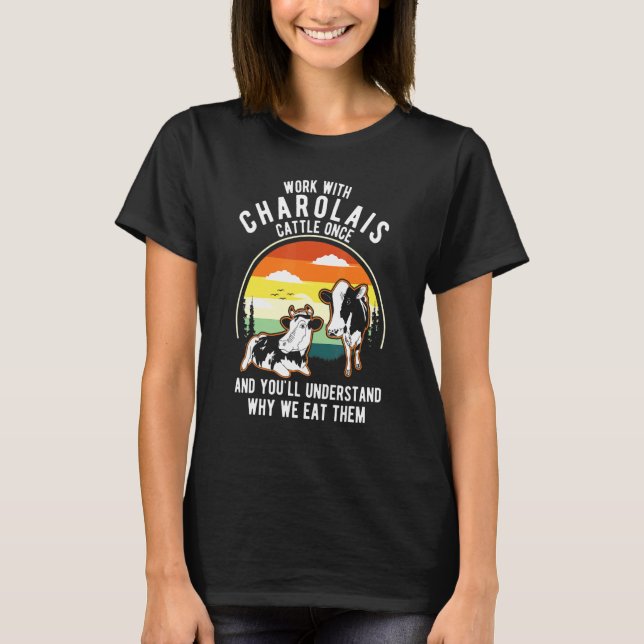 Work Cattle Once Understand Why Eat Them   Cow Cha T-Shirt (Front)
