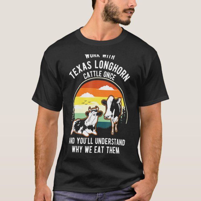 Work Cattle Once Understand Why Eat Them   Cow Lon T-Shirt (Front)