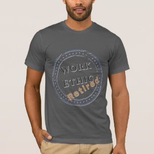 Work Ethic: Retired T-Shirt
