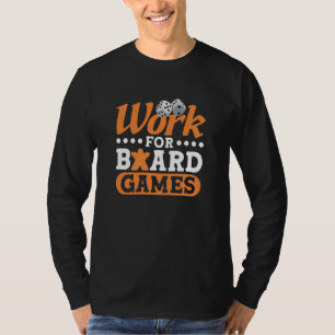 Work for board games board game board gamer board  T-Shirt