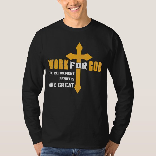 Work For God The Retirement Benefits Are Great Chr T-Shirt (Front)