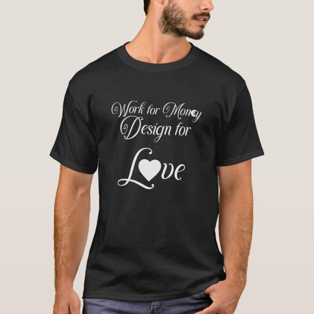 "Work for Money, Design for Love" T-Shirt (Front)