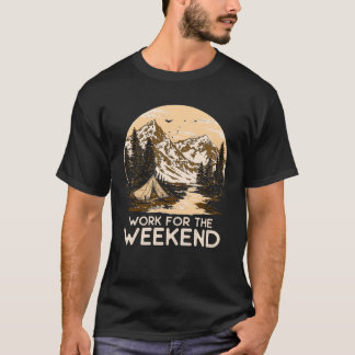 Work For The Weekend Camping and Hiker T-Shirt