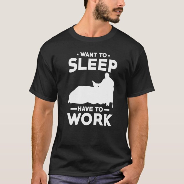 Work form Bed Want to sleep have to work T-Shirt (Front)