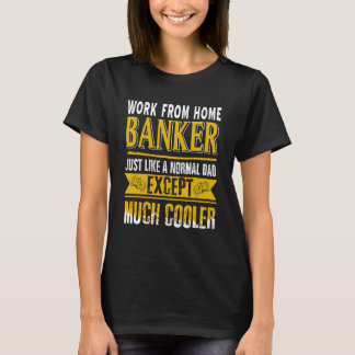 Work From Home Banker Just Like A Normal Dad Prese T-Shirt