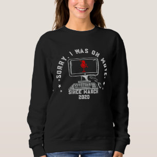 Work From Home Sorry I was on Mute WFH 2021 Sweatshirt