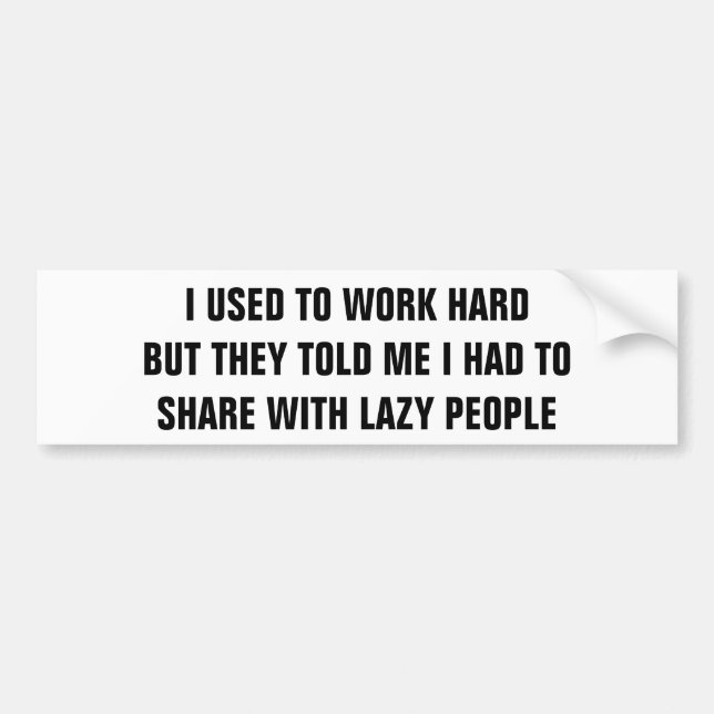 Work Hard and Share With Lazy People? Bumper Sticker (Front)