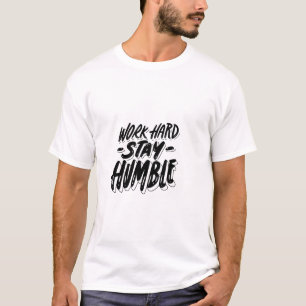 work hard and stay humble T-Shirt