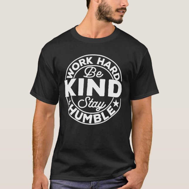 Work Hard Be Kind Stay Humble T-Shirt (Front)