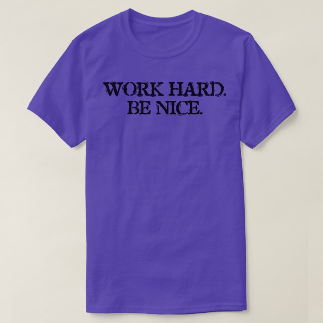 Work Hard Be Nice  3 T-Shirt (Design Front)