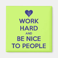 Work Hard Be Nice To People Magnet